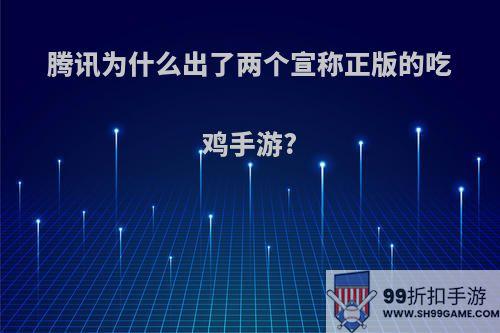 腾讯为什么出了两个宣称正版的吃鸡手游?