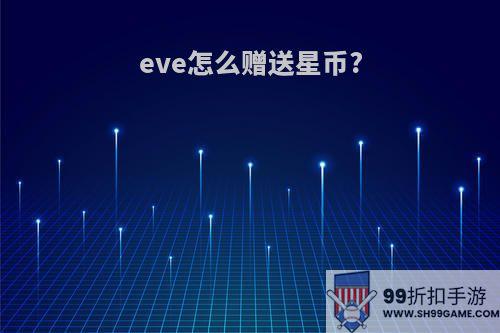 eve怎么赠送星币?