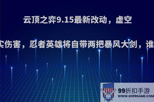 云顶之弈9.15最新改动，虚空造成真实伤害，忍者英雄将自带两把暴风大剑，谁顶得住?