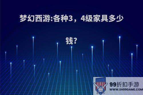 梦幻西游:各种3，4级家具多少钱?