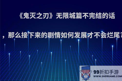 《鬼灭之刃》无限城篇不完结的话，那么接下来的剧情如何发展才不会烂尾?