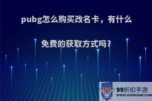 pubg怎么购买改名卡，有什么免费的获取方式吗?