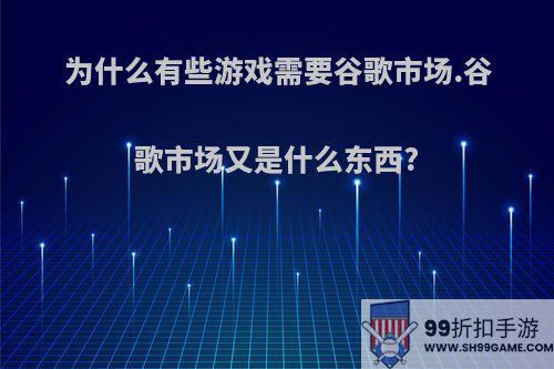 为什么有些游戏需要谷歌市场.谷歌市场又是什么东西?