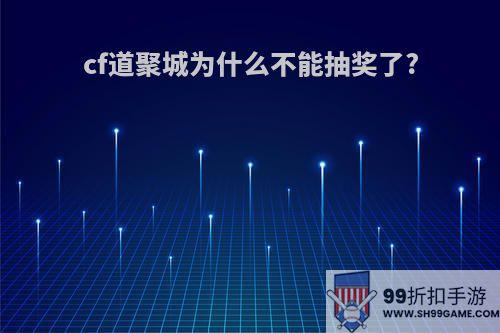 cf道聚城为什么不能抽奖了?