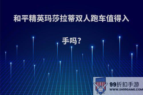 和平精英玛莎拉蒂双人跑车值得入手吗?