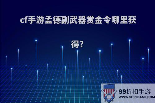 cf手游孟德副武器赏金令哪里获得?