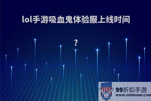 lol手游吸血鬼体验服上线时间?