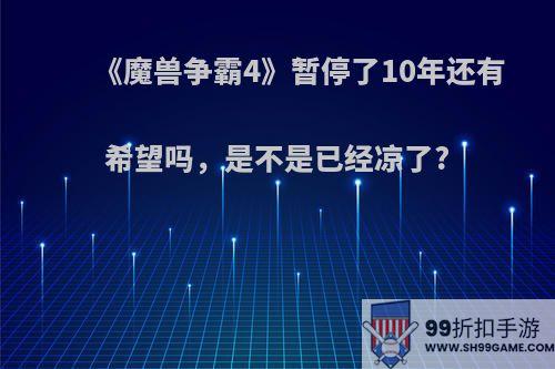 《魔兽争霸4》暂停了10年还有希望吗，是不是已经凉了?