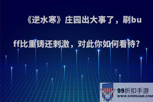 《逆水寒》庄园出大事了，刷buff比重铸还刺激，对此你如何看待?