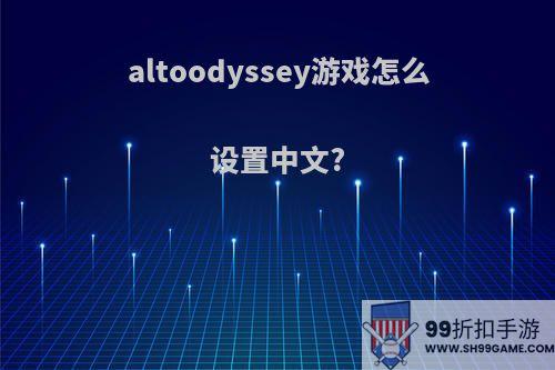 altoodyssey游戏怎么设置中文?