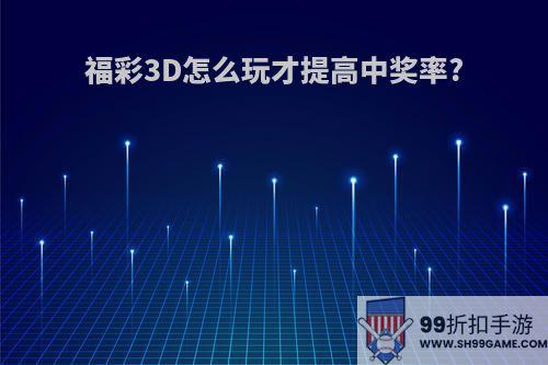 福彩3D怎么玩才提高中奖率?