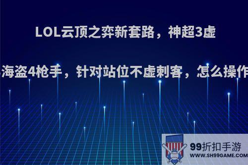 LOL云顶之弈新套路，神超3虚空3海盗4枪手，针对站位不虚刺客，怎么操作的?