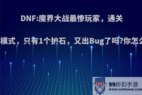 DNF:魔界大战最惨玩家，通关困难模式，只有1个护石，又出Bug了吗?你怎么看?