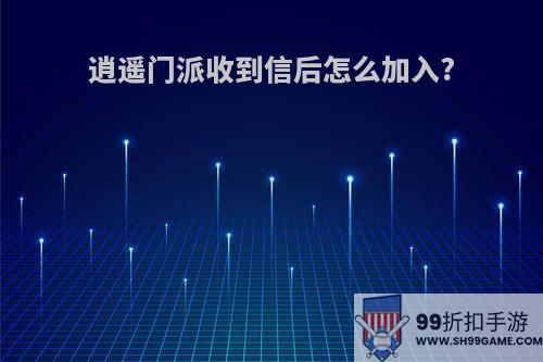 逍遥门派收到信后怎么加入?