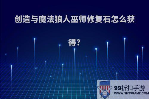 创造与魔法狼人巫师修复石怎么获得?