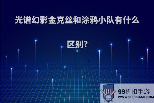 光谱幻影金克丝和涂鸦小队有什么区别?