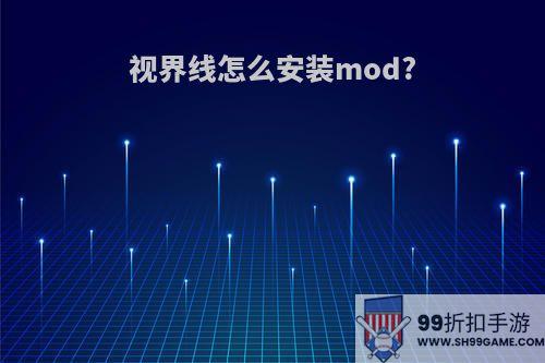 视界线怎么安装mod?