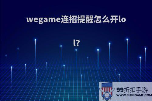 wegame连招提醒怎么开lol?