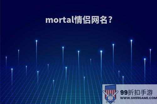 mortal情侣网名?