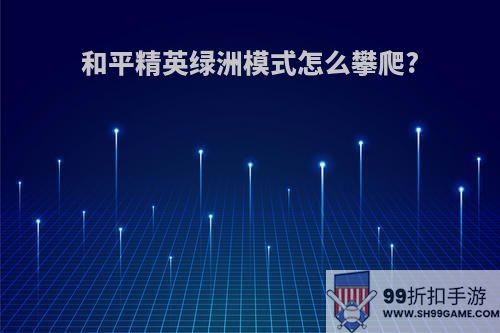 和平精英绿洲模式怎么攀爬?
