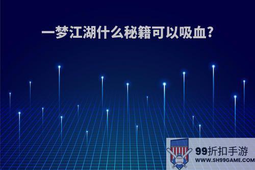 一梦江湖什么秘籍可以吸血?