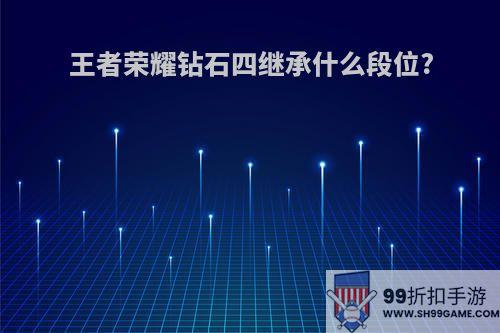 王者荣耀钻石四继承什么段位?
