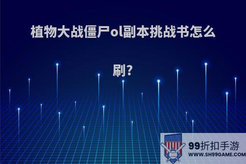 植物大战僵尸ol副本挑战书怎么刷?