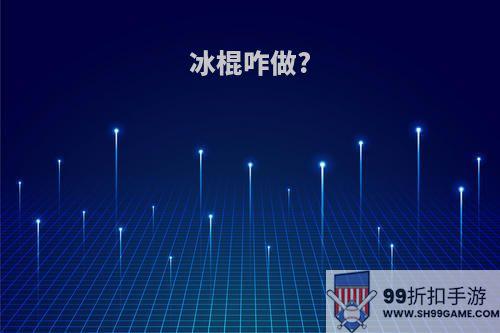 冰棍咋做?