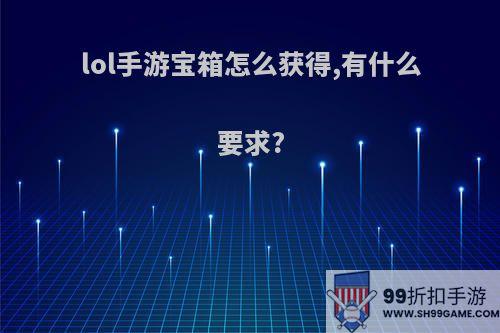 lol手游宝箱怎么获得,有什么要求?