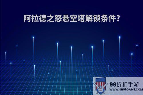 阿拉德之怒悬空塔解锁条件?