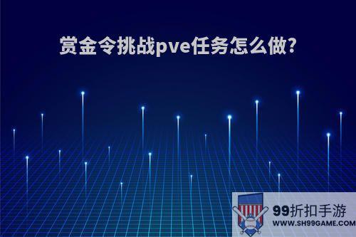 赏金令挑战pve任务怎么做?