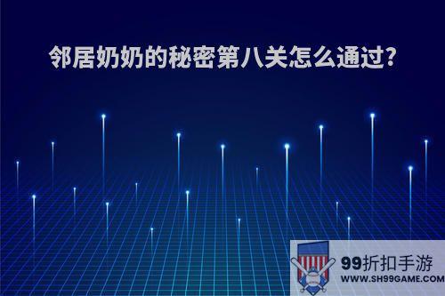 邻居奶奶的秘密第八关怎么通过?