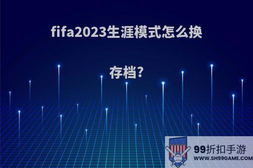 fifa2023生涯模式怎么换存档?