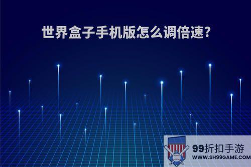 世界盒子手机版怎么调倍速?