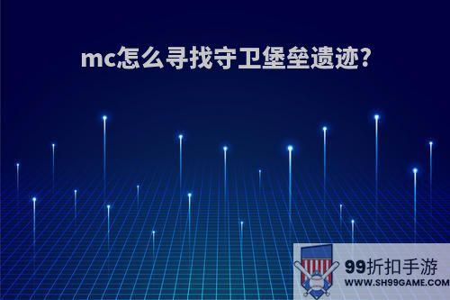mc怎么寻找守卫堡垒遗迹?