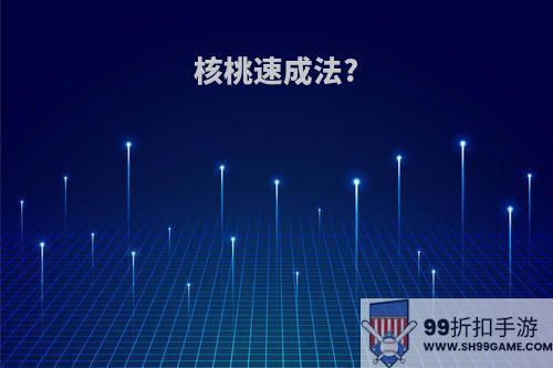 核桃速成法?