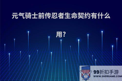 元气骑士前传忍者生命契约有什么用?