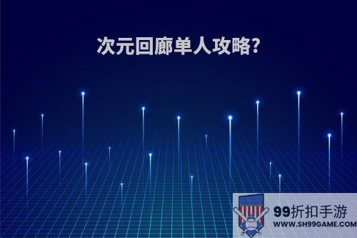 次元回廊单人攻略?