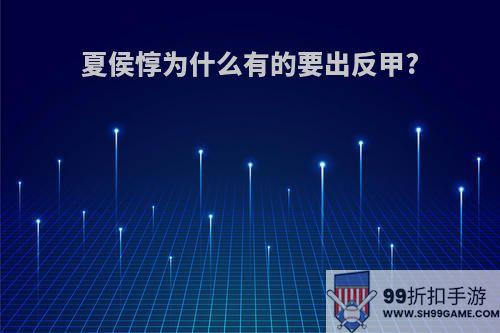 夏侯惇为什么有的要出反甲?