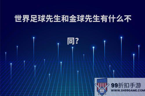 世界足球先生和金球先生有什么不同?
