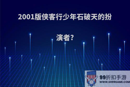 2001版侠客行少年石破天的扮演者?