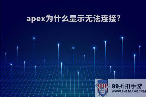 apex为什么显示无法连接?