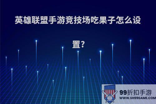 英雄联盟手游竞技场吃果子怎么设置?
