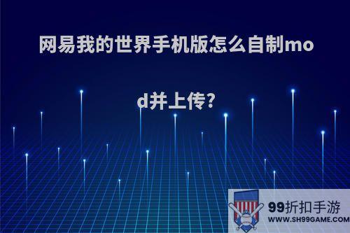 网易我的世界手机版怎么自制mod并上传?