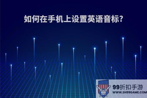 如何在手机上设置英语音标?