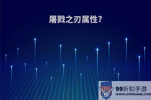 屠戮之刃属性?