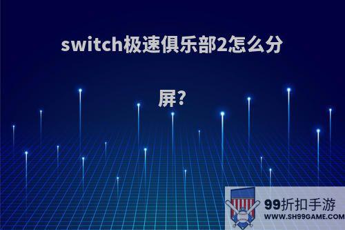 switch极速俱乐部2怎么分屏?