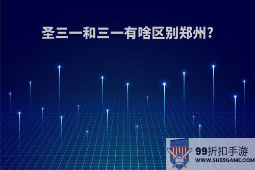 圣三一和三一有啥区别郑州?