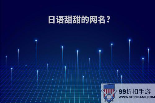 日语甜甜的网名?