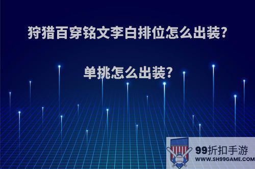 狩猎百穿铭文李白排位怎么出装?单挑怎么出装?